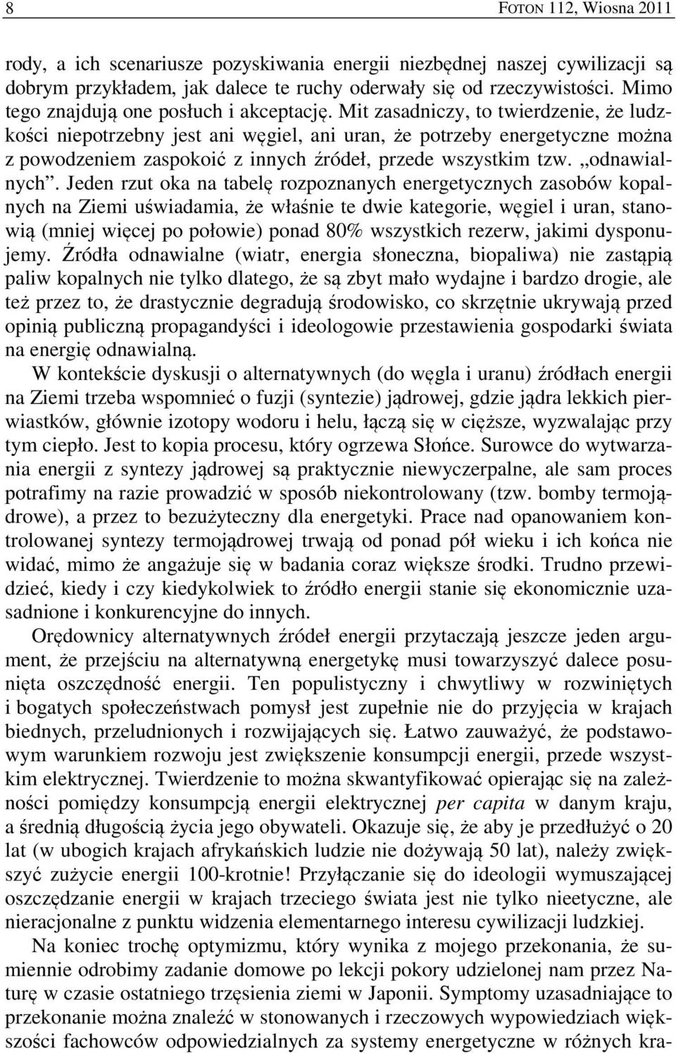 Jeden rzut oka na tabelę rozpoznanych energetycznych zasobów kopalnych na Ziemi uświadamia, że właśnie te dwie kategorie, węgiel i uran, stanowią (mniej więcej po połowie) ponad 80% wszystkich