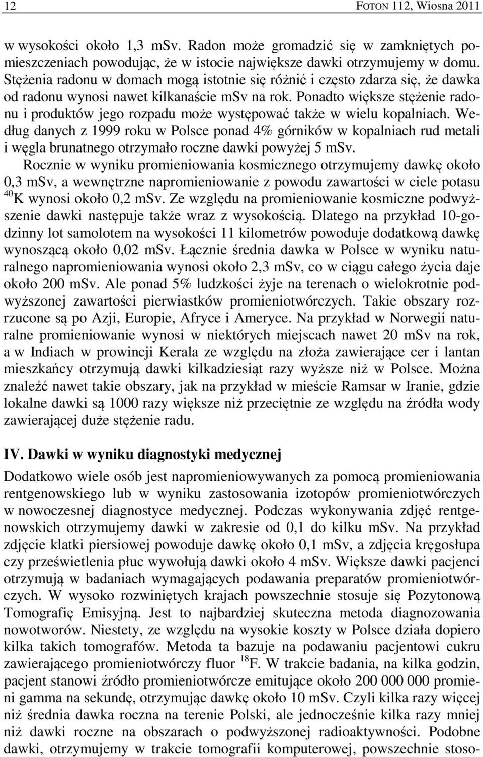 Ponadto większe stężenie radonu i produktów jego rozpadu może występować także w wielu kopalniach.