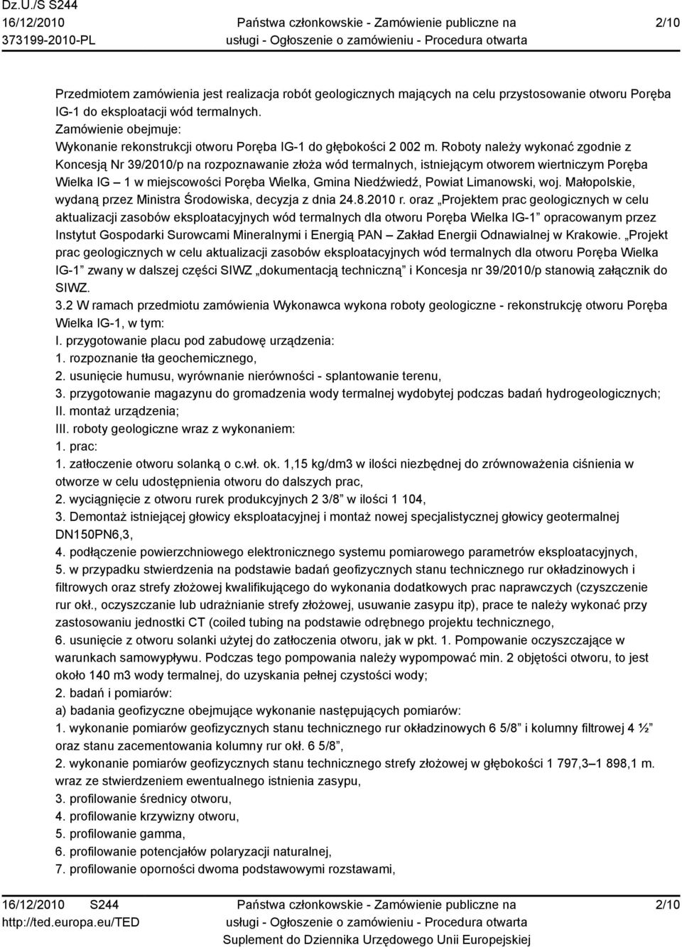 Roboty należy wykonać zgodnie z Koncesją Nr 39/2010/p na rozpoznawanie złoża wód termalnych, istniejącym otworem wiertniczym Poręba Wielka IG 1 w miejscowości Poręba Wielka, Gmina dźwiedź, Powiat