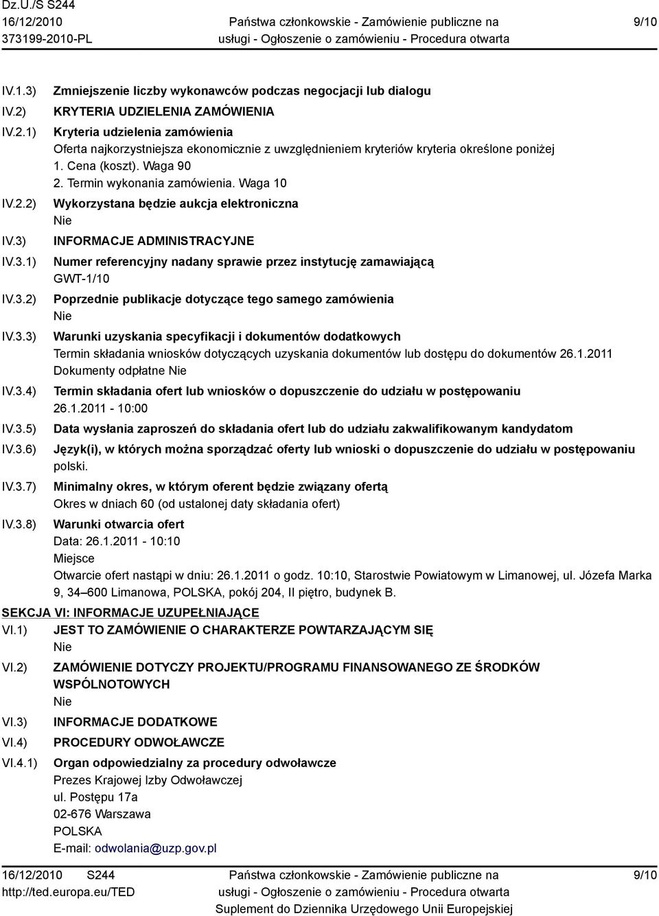 IV.3.1) IV.3.2) IV.3.3) IV.3.4) IV.3.5) IV.3.6) IV.3.7) IV.3.8) Zmniejszenie liczby wykonawców podczas negocjacji lub dialogu KRYTERIA UDZIELENIA ZAMÓWIENIA Kryteria udzielenia zamówienia Oferta