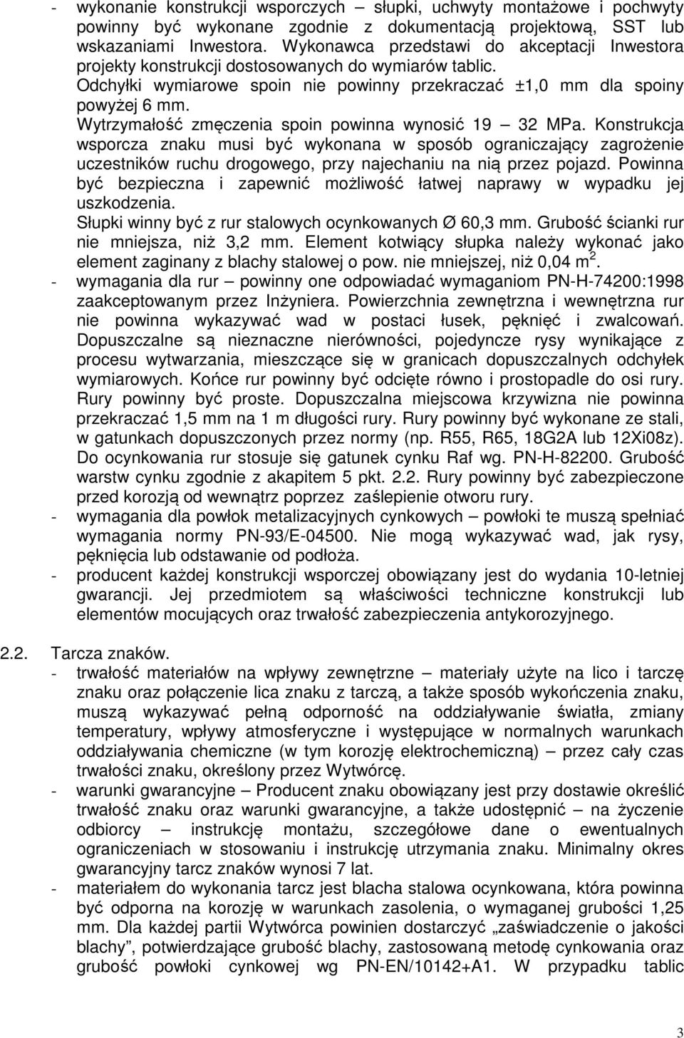 Wytrzymałość zmęczenia spoin powinna wynosić 19 32 MPa. Konstrukcja wsporcza znaku musi być wykonana w sposób ograniczający zagrożenie uczestników ruchu drogowego, przy najechaniu na nią przez pojazd.