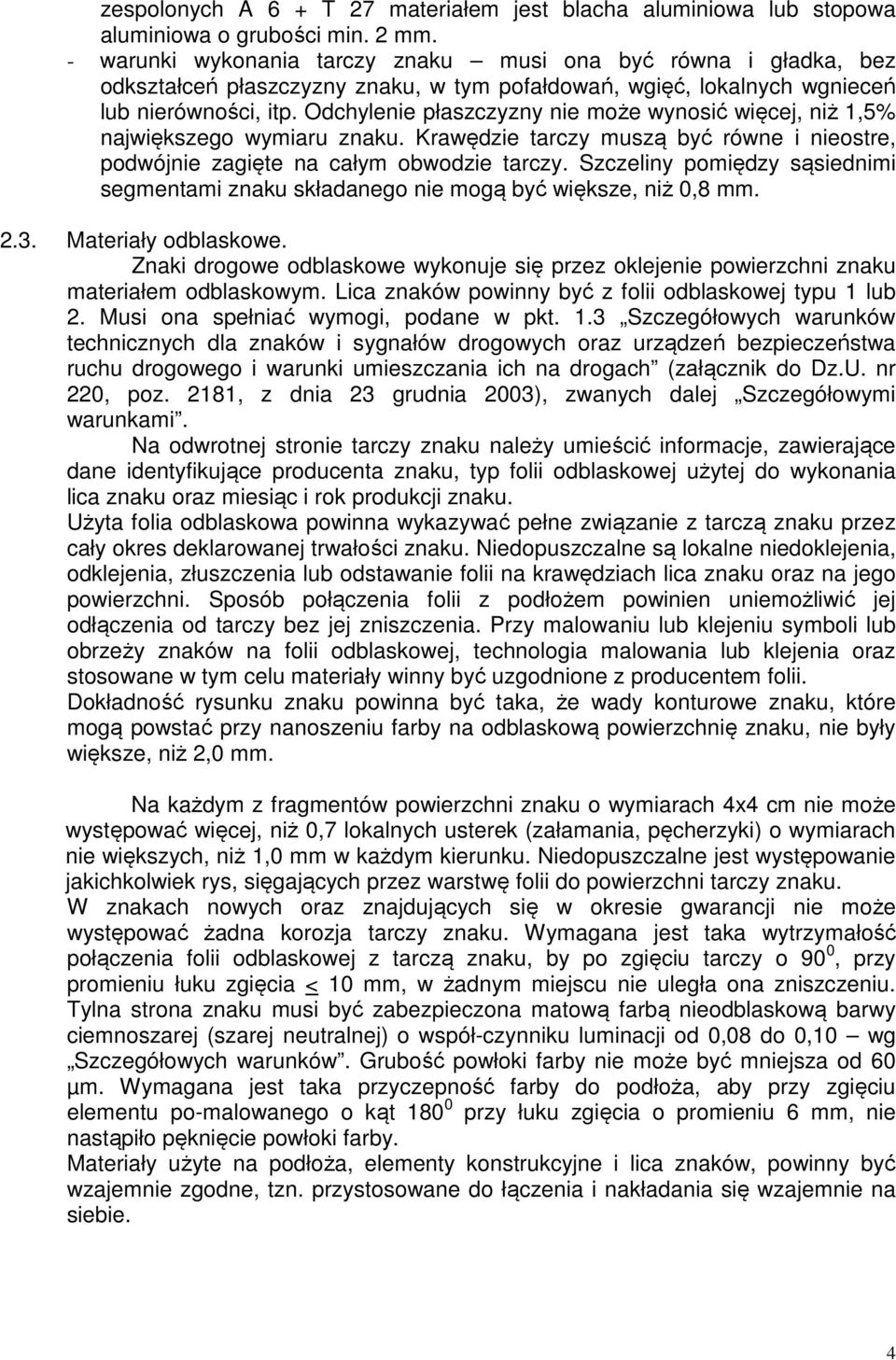 Odchylenie płaszczyzny nie może wynosić więcej, niż 1,5% największego wymiaru znaku. Krawędzie tarczy muszą być równe i nieostre, podwójnie zagięte na całym obwodzie tarczy.