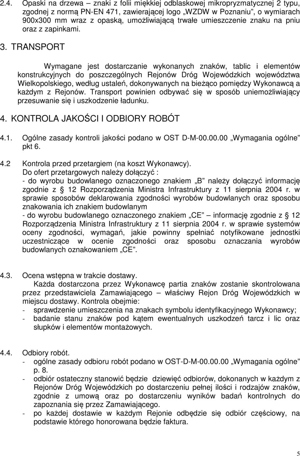 TRANSPORT Wymagane jest dostarczanie wykonanych znaków, tablic i elementów konstrukcyjnych do poszczególnych Rejonów Dróg Wojewódzkich województwa Wielkopolskiego, według ustaleń, dokonywanych na