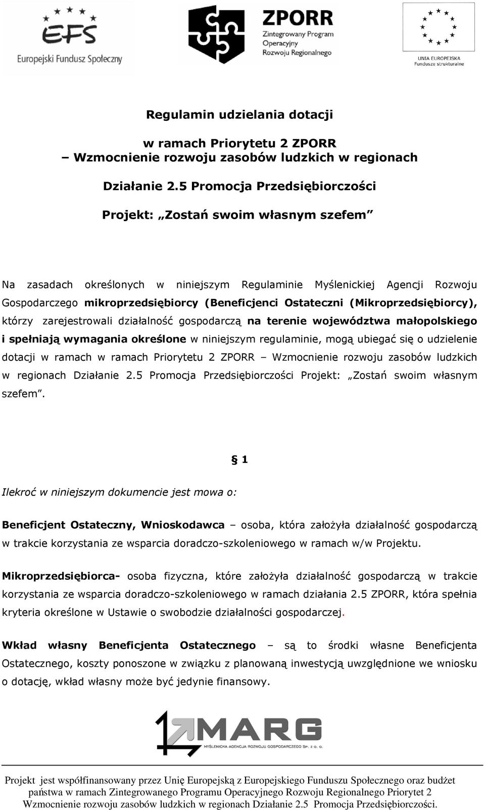 Ostateczni (Mikroprzedsiębiorcy), którzy zarejestrowali działalność gospodarczą na terenie województwa małopolskiego i spełniają wymagania określone w niniejszym regulaminie, mogą ubiegać się o