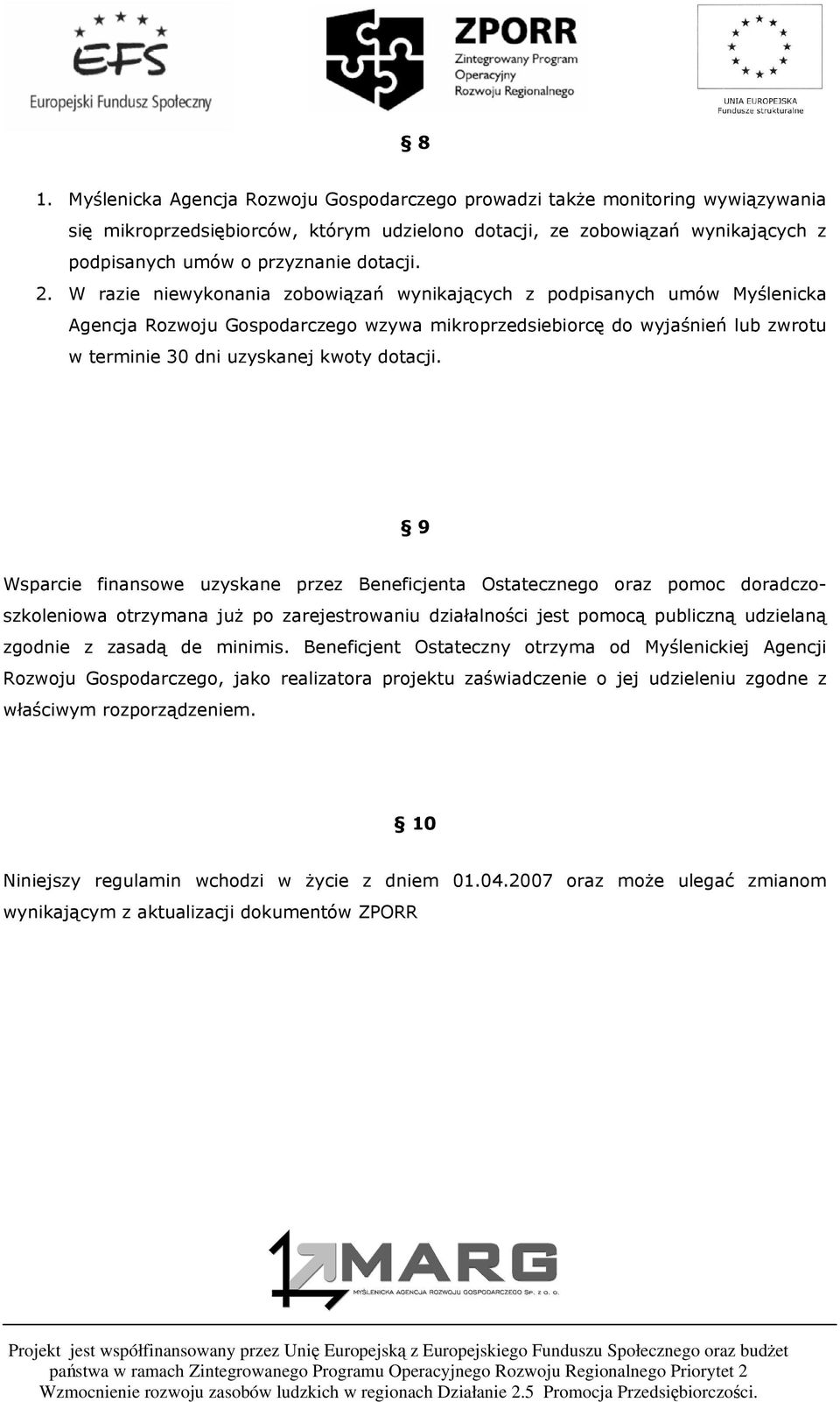 W razie niewykonania zobowiązań wynikających z podpisanych umów Myślenicka Agencja Rozwoju Gospodarczego wzywa mikroprzedsiebiorcę do wyjaśnień lub zwrotu w terminie 30 dni uzyskanej kwoty dotacji.