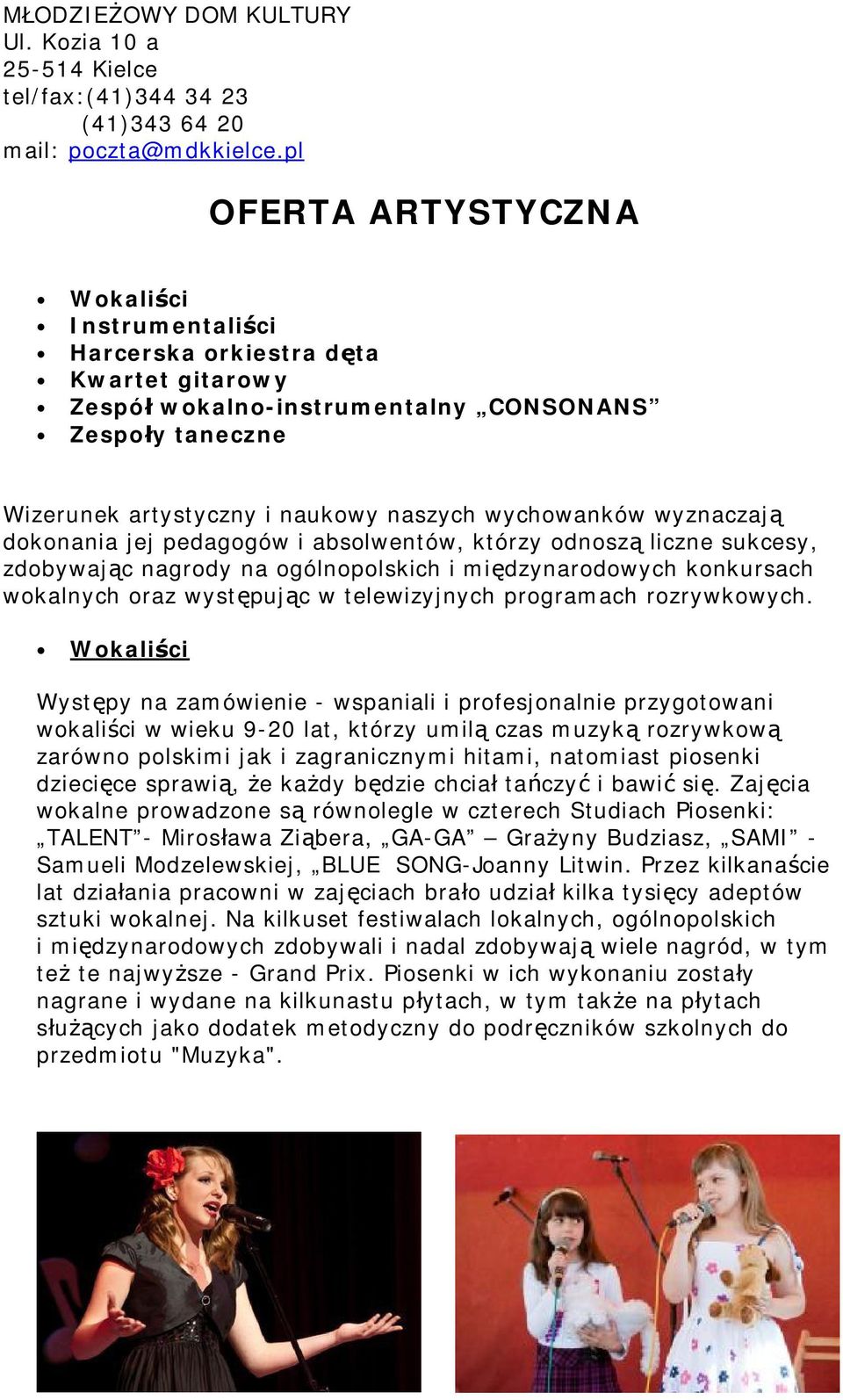 wyznaczają dokonania jej pedagogów i absolwentów, którzy odnoszą liczne sukcesy, zdobywając nagrody na ogólnopolskich i międzynarodowych konkursach wokalnych oraz występując w telewizyjnych