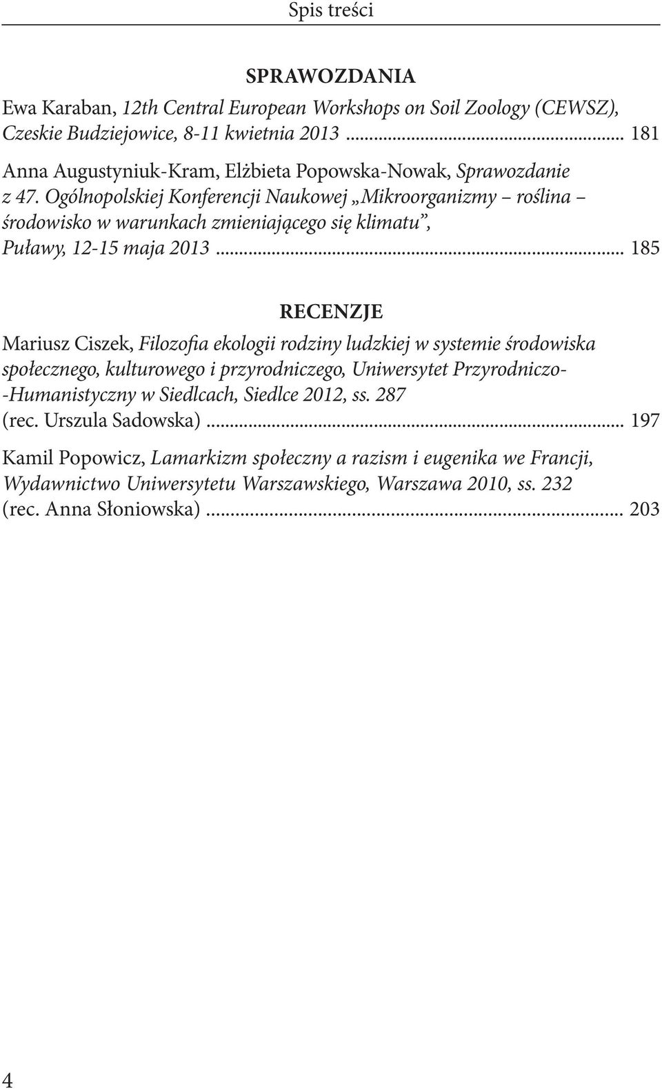 Ogólnopolskiej Konferencji Naukowej Mikroorganizmy roślina środowisko w warunkach zmieniającego się klimatu, Puławy, 12-15 maja 2013.