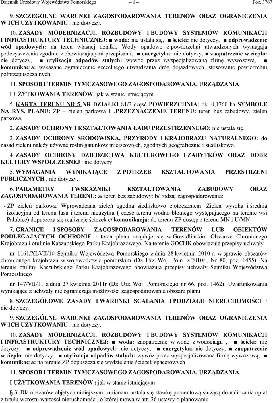 Wody opadowe z powierzchni utwardzonych wymagają podczyszczenia zgodnie z obowiązującymi przepisami, energetyka: nie dotyczy, zaopatrzenie w ciepło: nie dotyczy, utylizacja odpadów stałych: wywóz