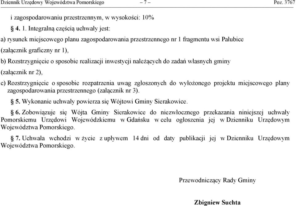 Integralną częścią uchwały jest: a) rysunek miejscowego planu zagospodarowania przestrzennego nr 1 fragmentu wsi Pałubice (załącznik graficzny nr 1), b) Rozstrzygnięcie o sposobie realizacji