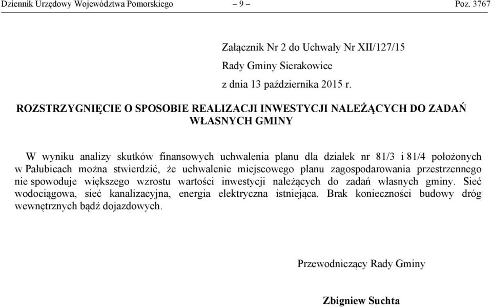 położonych w Pałubicach można stwierdzić, że uchwalenie miejscowego planu zagospodarowania przestrzennego nie spowoduje większego wzrostu wartości inwestycji należących