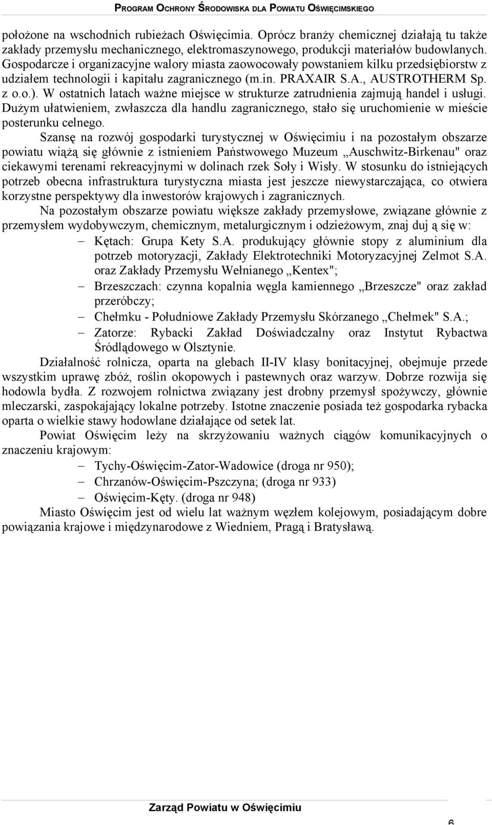 W ostatnich latach ważne miejsce w strukturze zatrudnienia zajmują handel i usługi. Dużym ułatwieniem, zwłaszcza dla handlu zagranicznego, stało się uruchomienie w mieście posterunku celnego.