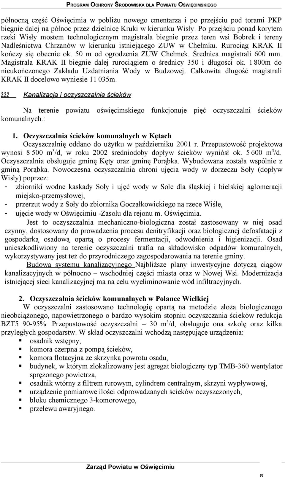 Rurociąg KRAK II kończy się obecnie ok. 50 m od ogrodzenia ZUW Chełmek. Średnica magistrali 600 mm. Magistrala KRAK II biegnie dalej rurociągiem o średnicy 350 i długości ok.