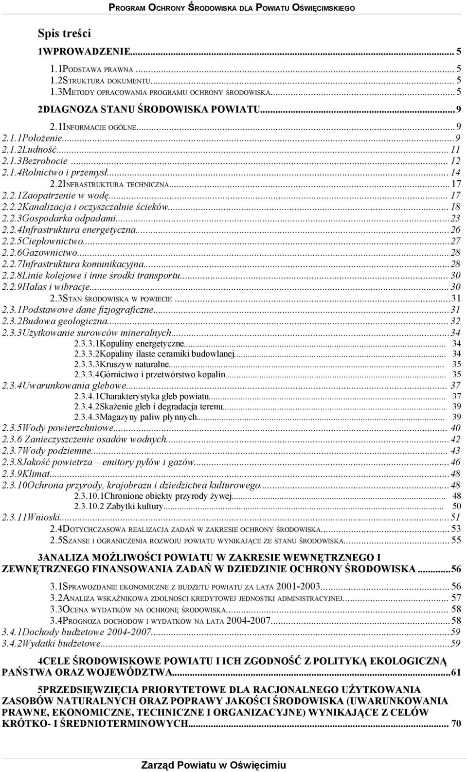 2.4Infrastruktura energetyczna...26 2.2.5Ciepłownictwo...27 2.2.6Gazownictwo...28 2.2.7Infrastruktura komunikacyjna...28 2.2.8Linie kolejowe i inne środki transportu... 30 2.2.9Hałas i wibracje...30 2.3STAN W POWIECIE.