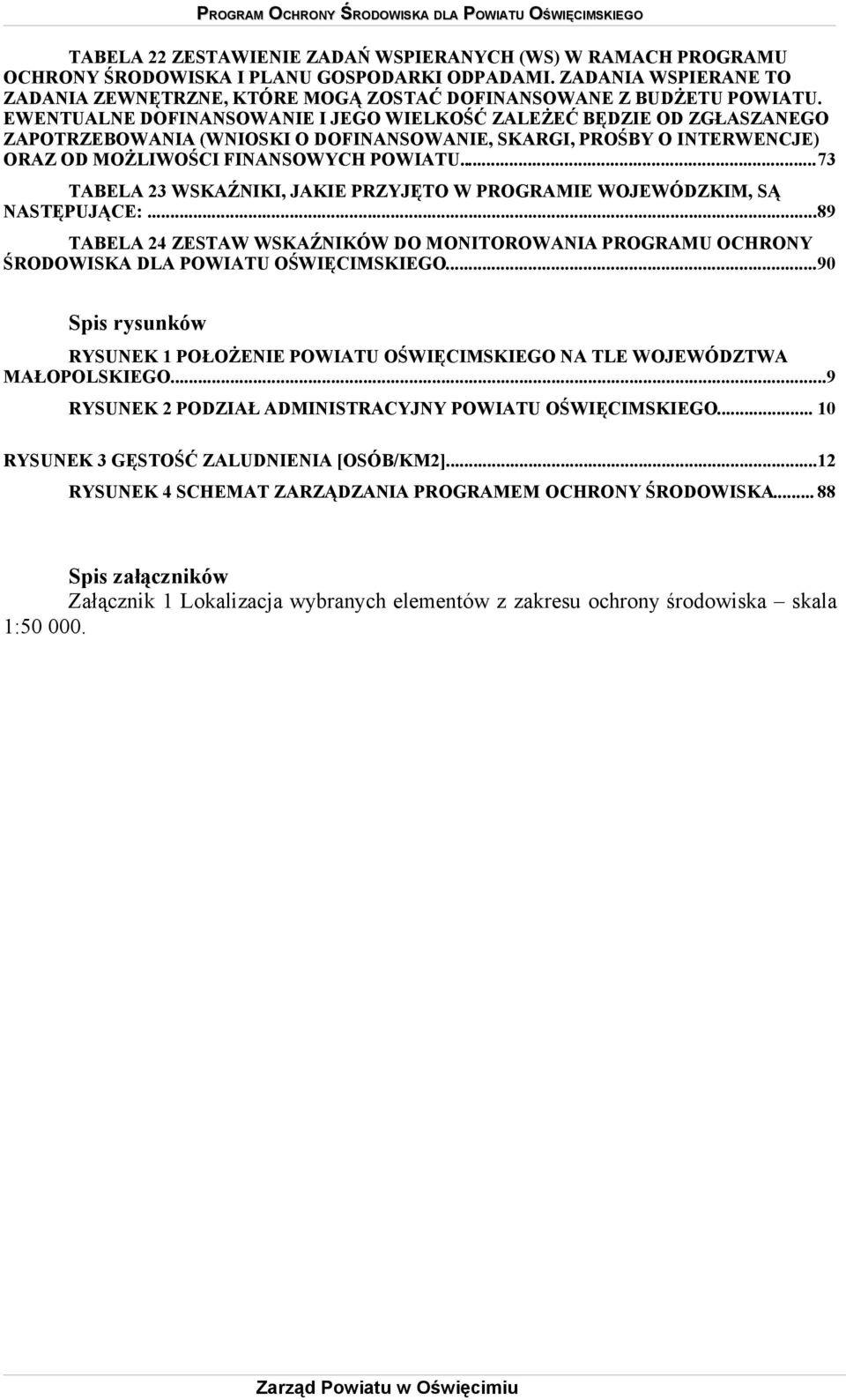 ..73 TABELA 23 WSKAŹNIKI, JAKIE PRZYJĘTO W PROGRAMIE WOJEWÓDZKIM, SĄ NASTĘPUJĄCE:...89 TABELA 24 ZESTAW WSKAŹNIKÓW DO MONITOROWANIA PROGRAMU.