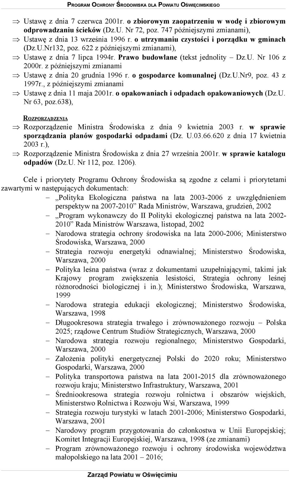 z późniejszymi zmianami Ustawę z dnia 20 grudnia 1996 r. o gospodarce komunalnej (Dz.U.Nr9, poz. 43 z 1997r., z późniejszymi zmianami Ustawę z dnia 11 maja 2001r.