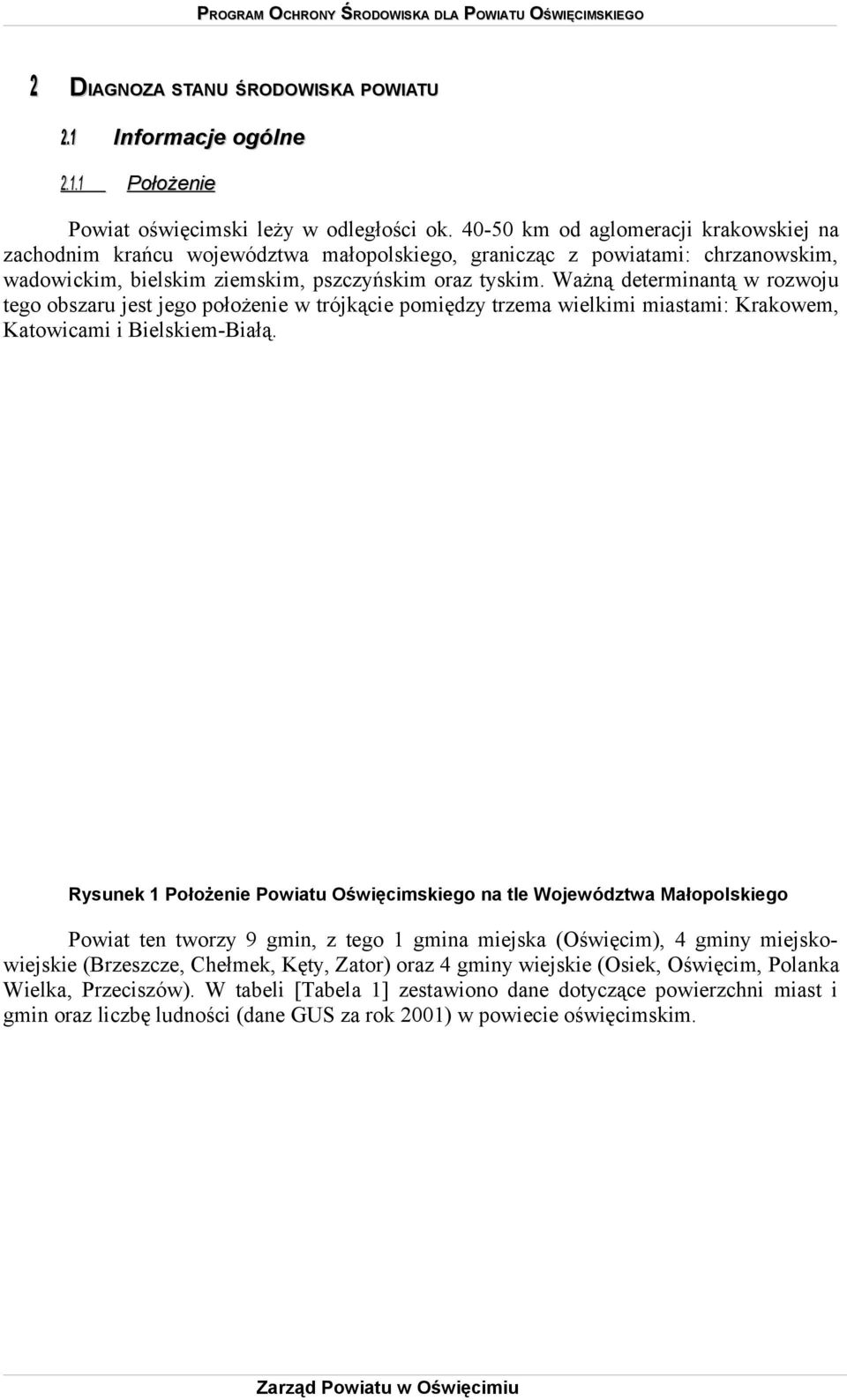 Ważną determinantą w rozwoju tego obszaru jest jego położenie w trójkącie pomiędzy trzema wielkimi miastami: Krakowem, Katowicami i Bielskiem-Białą.