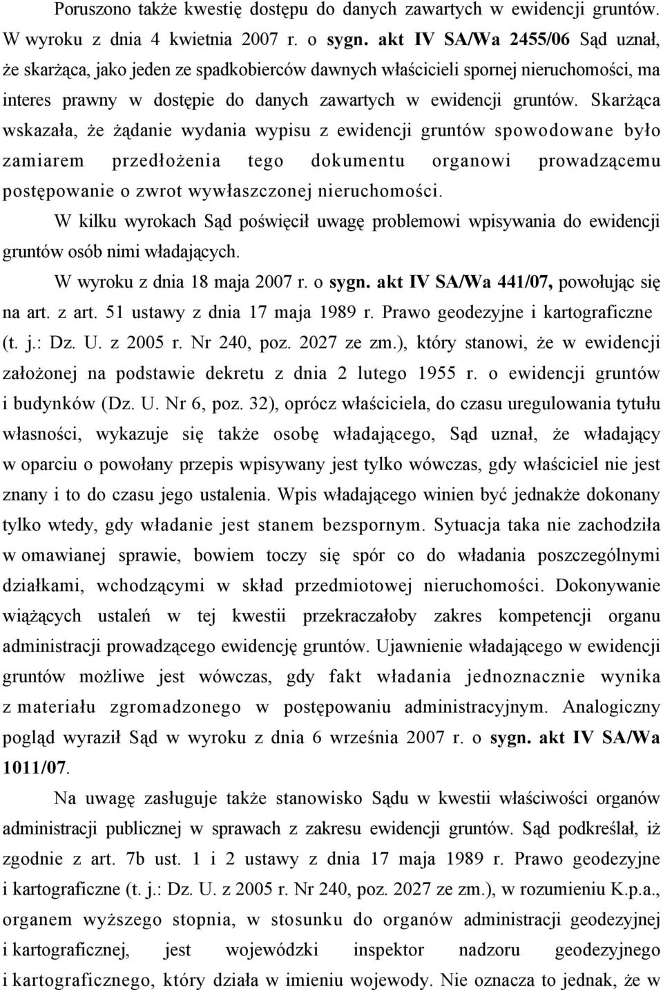 Skarżąca wskazała, że żądanie wydania wypisu z ewidencji gruntów spowodowane było zamiarem przedłożenia tego dokumentu organowi prowadzącemu postępowanie o zwrot wywłaszczonej nieruchomości.