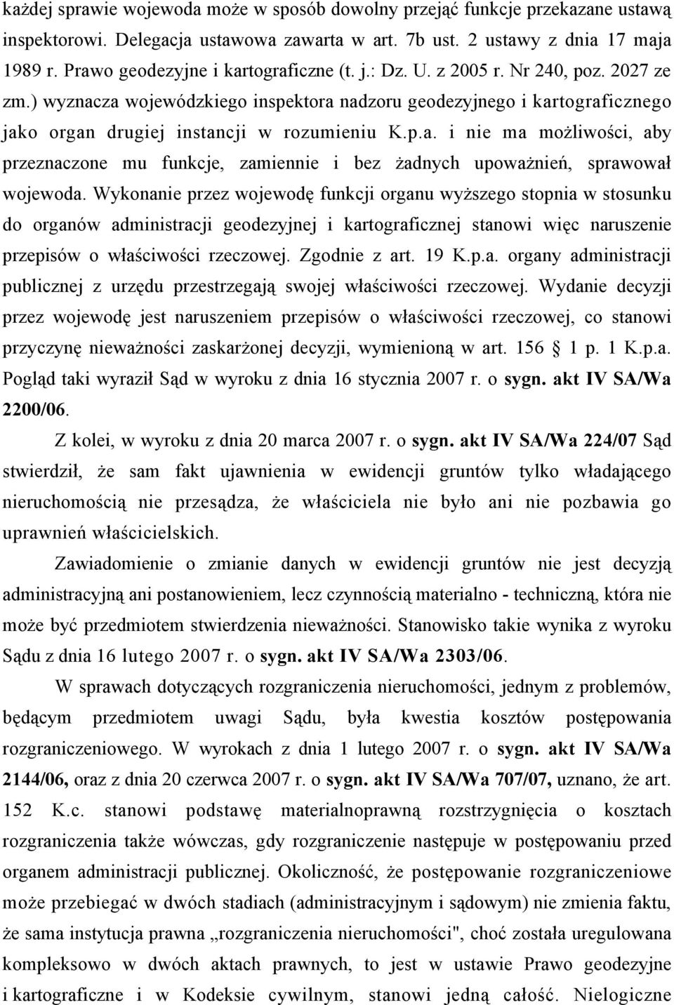 ) wyznacza wojewódzkiego inspektora nadzoru geodezyjnego i kartograficznego jako organ drugiej instancji w rozumieniu K.p.a. i nie ma możliwości, aby przeznaczone mu funkcje, zamiennie i bez żadnych upoważnień, sprawował wojewoda.