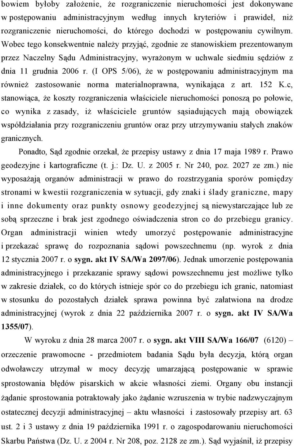 (I OPS 5/06), że w postępowaniu administracyjnym ma również zastosowanie norma materialnoprawna, wynikająca z art. 152 K.