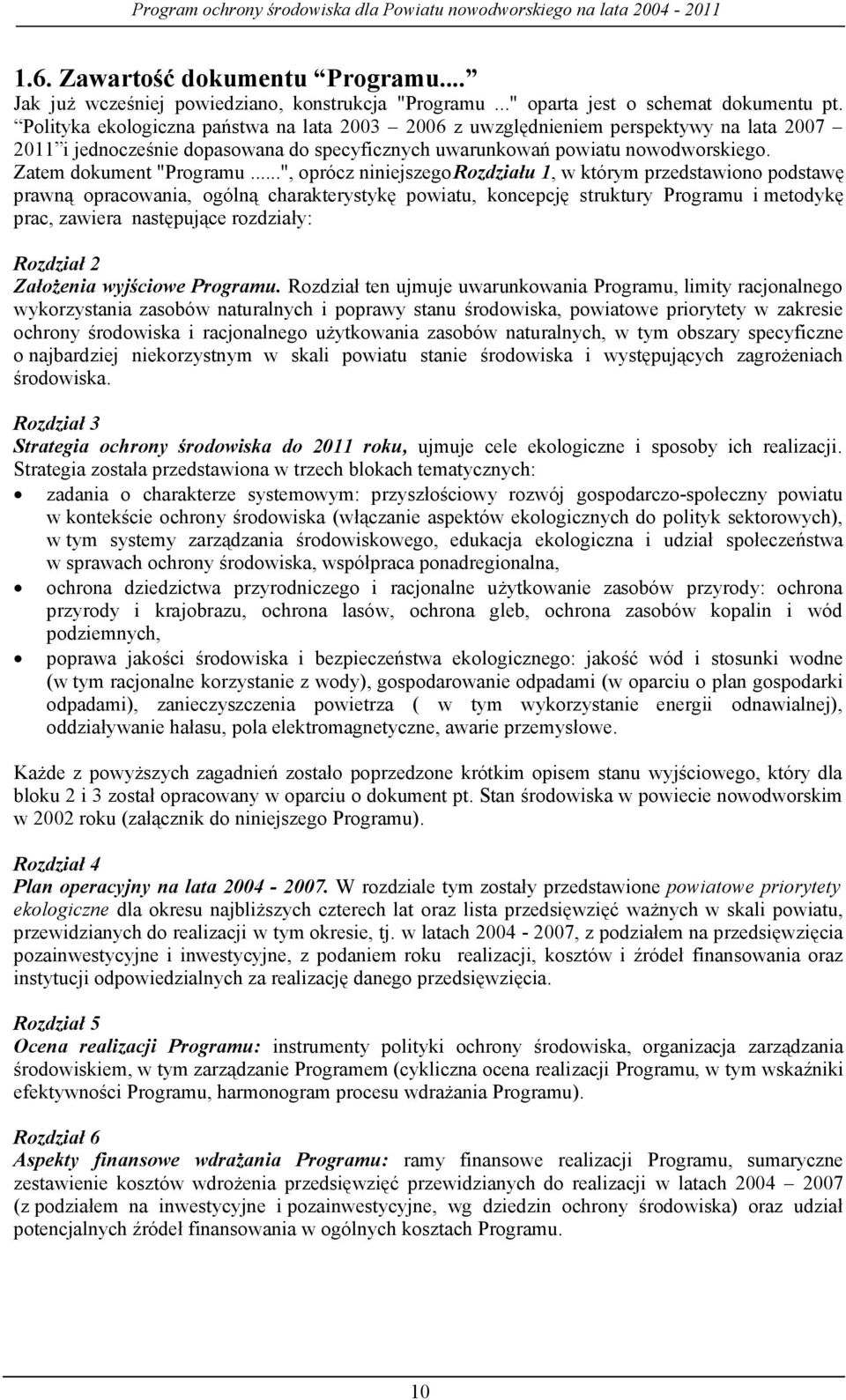 ..", oprócz niniejszego Rozdziału 1, w którym przedstawiono podstawę prawną opracowania, ogólną charakterystykę powiatu, koncepcję struktury Programu i metodykę prac, zawiera następujące rozdziały: