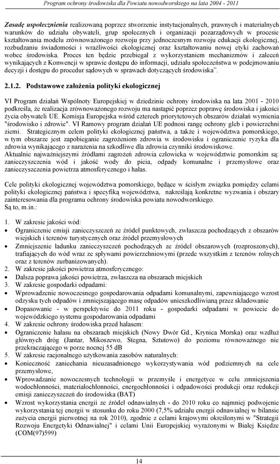 Proces ten będzie przebiegał z wykorzystaniem mechanizmów i zaleceń wynikających z Konwencji w sprawie dostępu do informacji, udziału społeczeństwa w podejmowaniu decyzji i dostępu do procedur