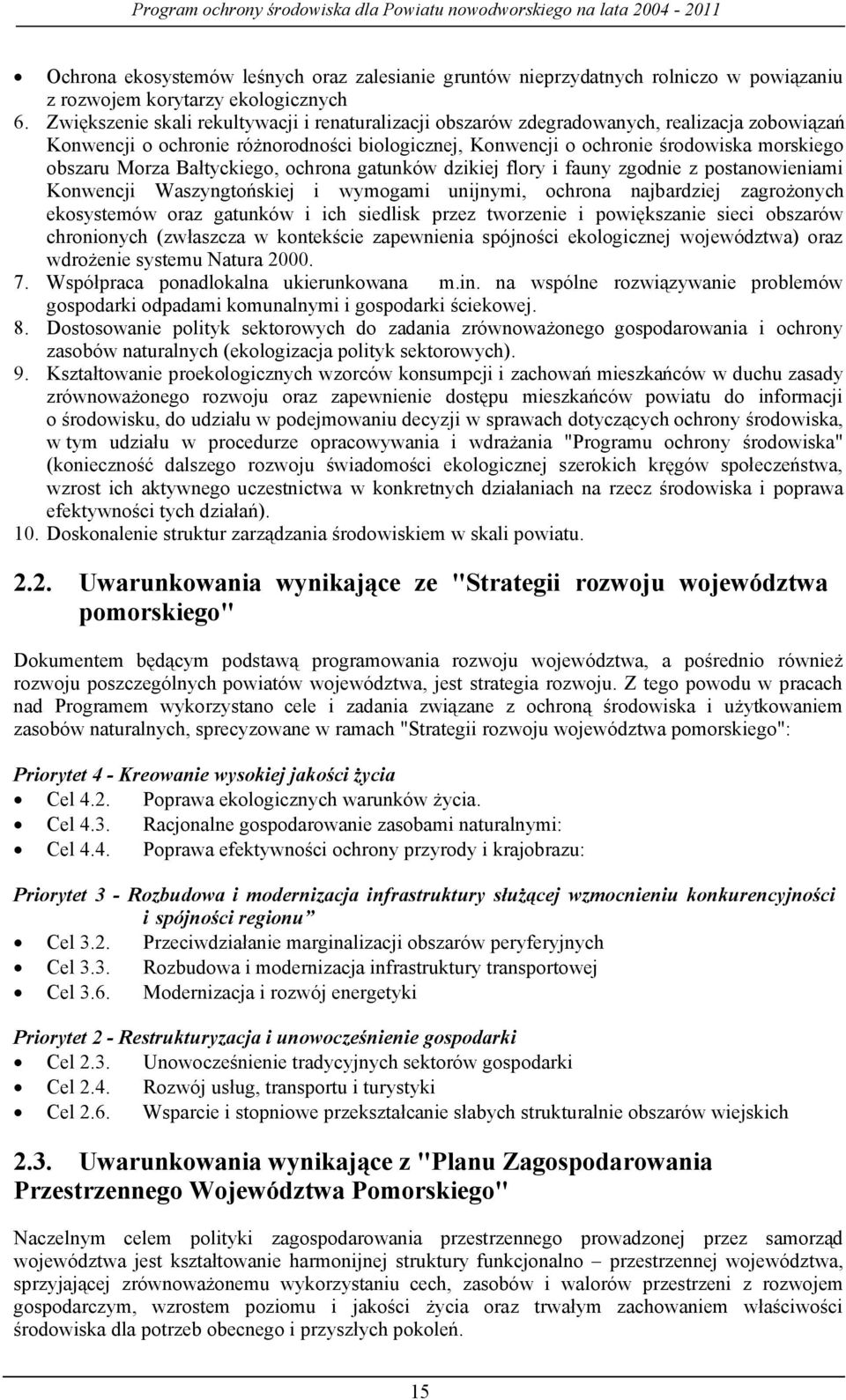 Morza Bałtyckiego, ochrona gatunków dzikiej flory i fauny zgodnie z postanowieniami Konwencji Waszyngtońskiej i wymogami unijnymi, ochrona najbardziej zagrożonych ekosystemów oraz gatunków i ich