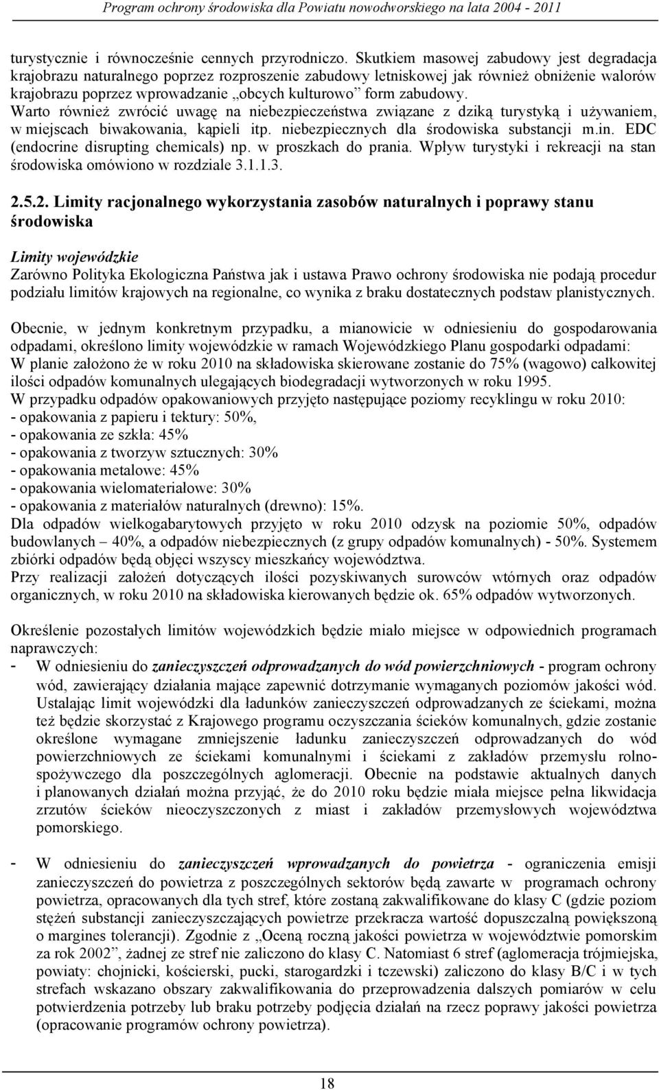 Warto również zwrócić uwagę na niebezpieczeństwa związane z dziką turystyką i używaniem, w miejscach biwakowania, kąpieli itp. niebezpiecznych dla środowiska substancji m.in.