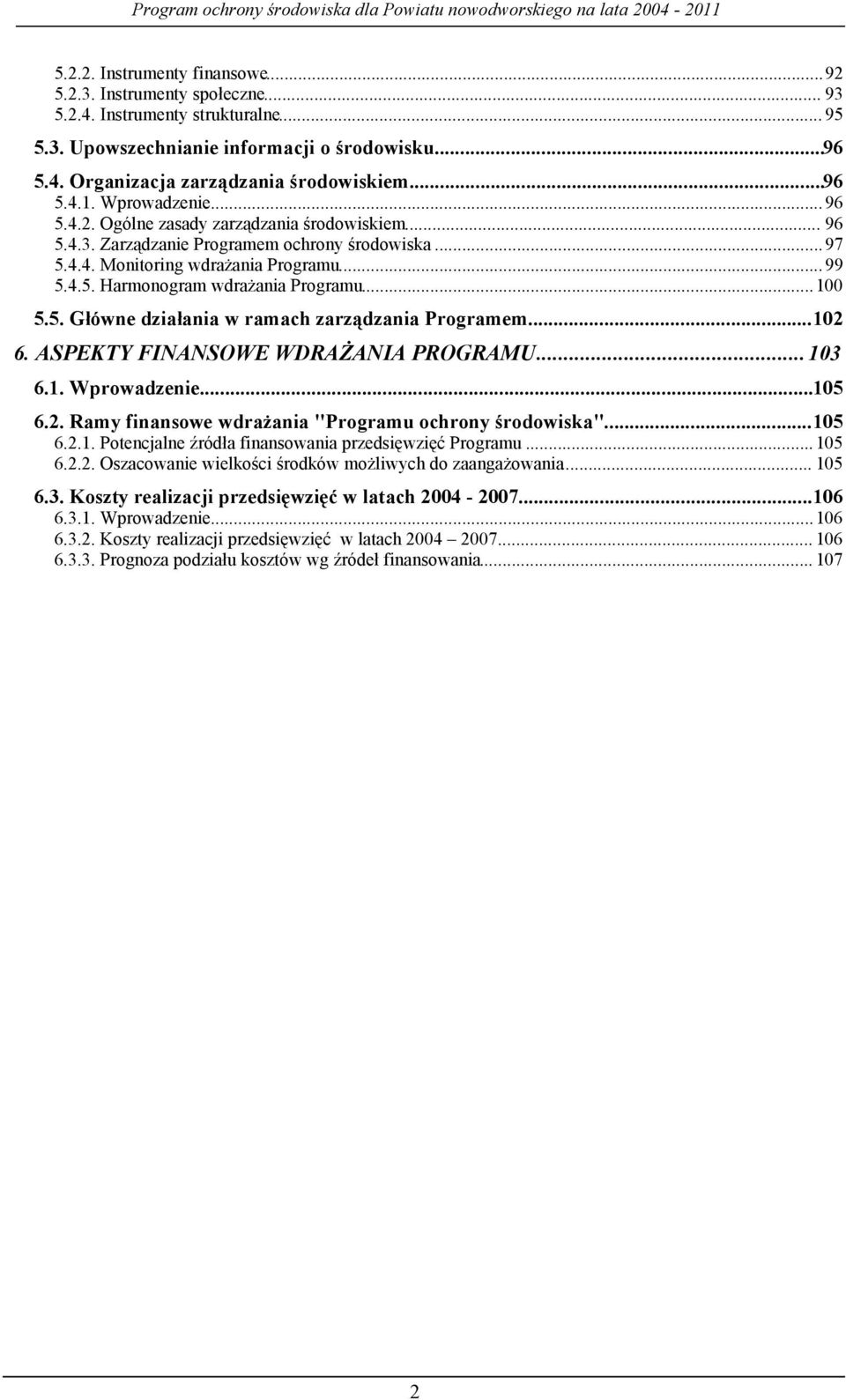 ..100 5.5. Główne działania w ramach zarządzania Programem...102 6. ASPEKTY FINANSOWE WDRAŻANIA PROGRAMU...103 6.1. Wprowadzenie...105 6.2. Ramy finansowe wdrażania "Programu ochrony środowiska".