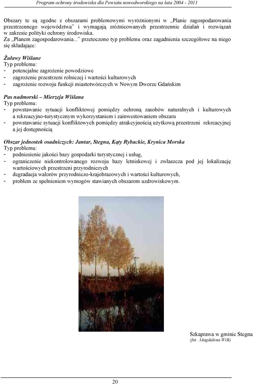 .. przetoczono typ problemu oraz zagadnienia szczegółowe na niego się składające: Żuławy Wiślane Typ problemu: - potencjalne zagrożenie powodziowe - zagrożenie przestrzeni rolniczej i wartości