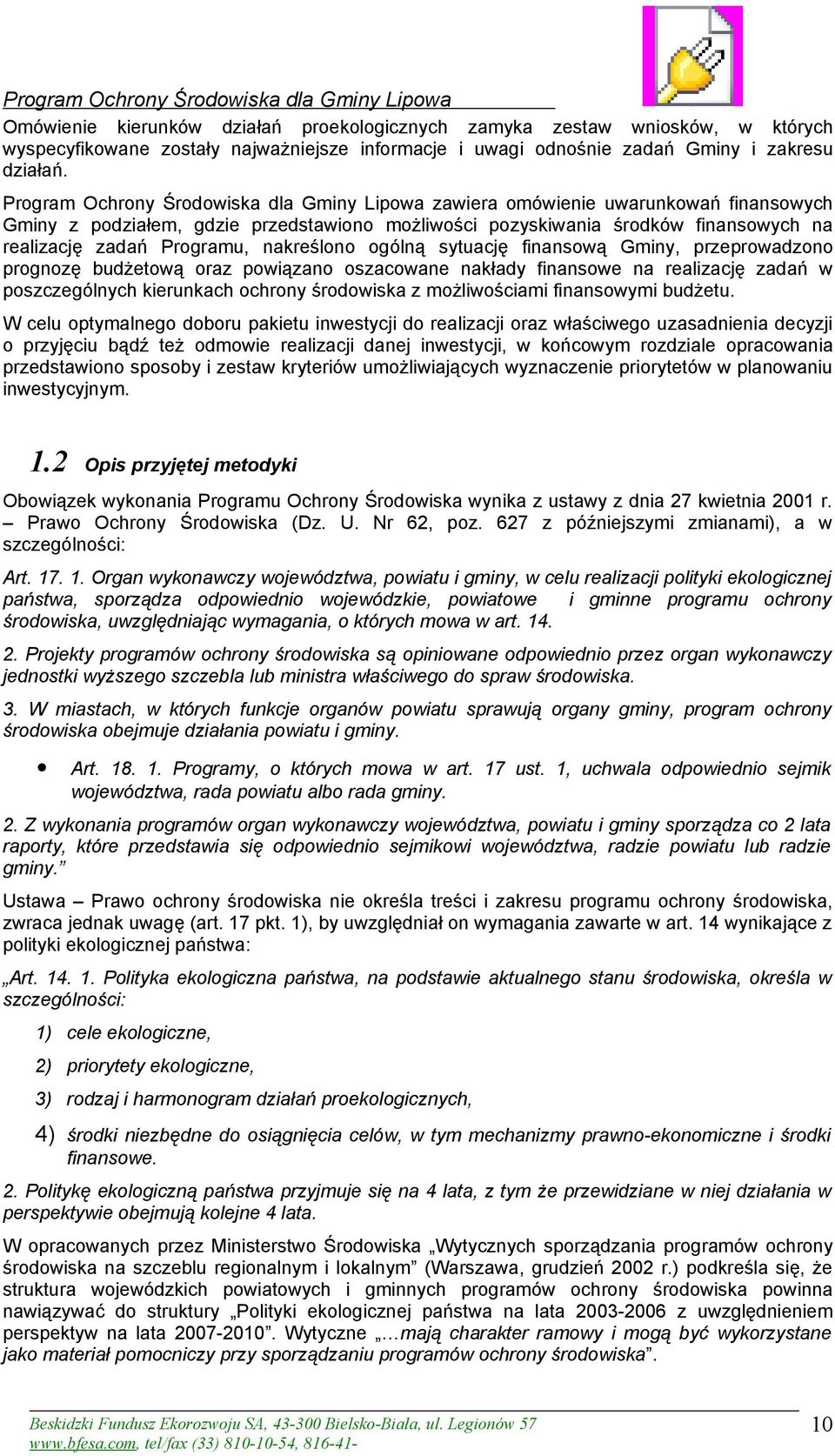 Program Ochrony Środowiska dla miny Lipowa zawiera omówienie uwarunkowań finansowych miny z podziałem, gdzie przedstawiono możliwości pozyskiwania środków finansowych na realizację zadań Programu,