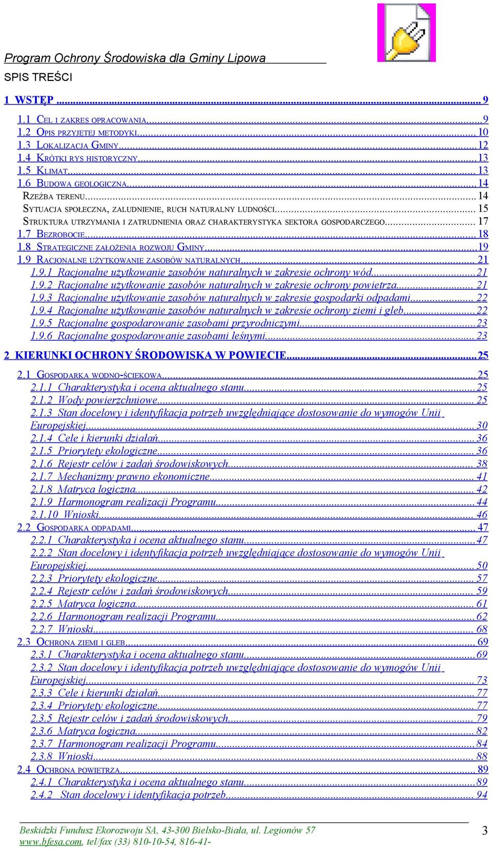 .. 17 1.7 BEZROBOCIE...18 1.8 STRATEICZNE ZAŁOŻENIA ROZWOJU MINY...19 1.9 RACJONALNE UŻYTKOWANIE ZASOBÓW NATURALNYCH... 21 1.9.1 Racjonalne użytkowanie zasobów naturalnych w zakresie ochrony wód...21 1.9.2 Racjonalne użytkowanie zasobów naturalnych w zakresie ochrony powietrza.