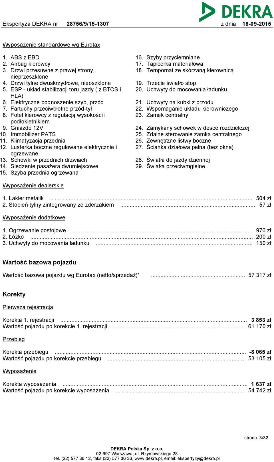 Gniazdo 12V 10. Immobilizer PATS 11. Klimatyzacja przednia 12. Lusterka boczne regulowane elektrycznie i ogrzewane 13. Schowki w przednich drzwiach 14. Siedzenie pasażera dwumiejscowe 15.