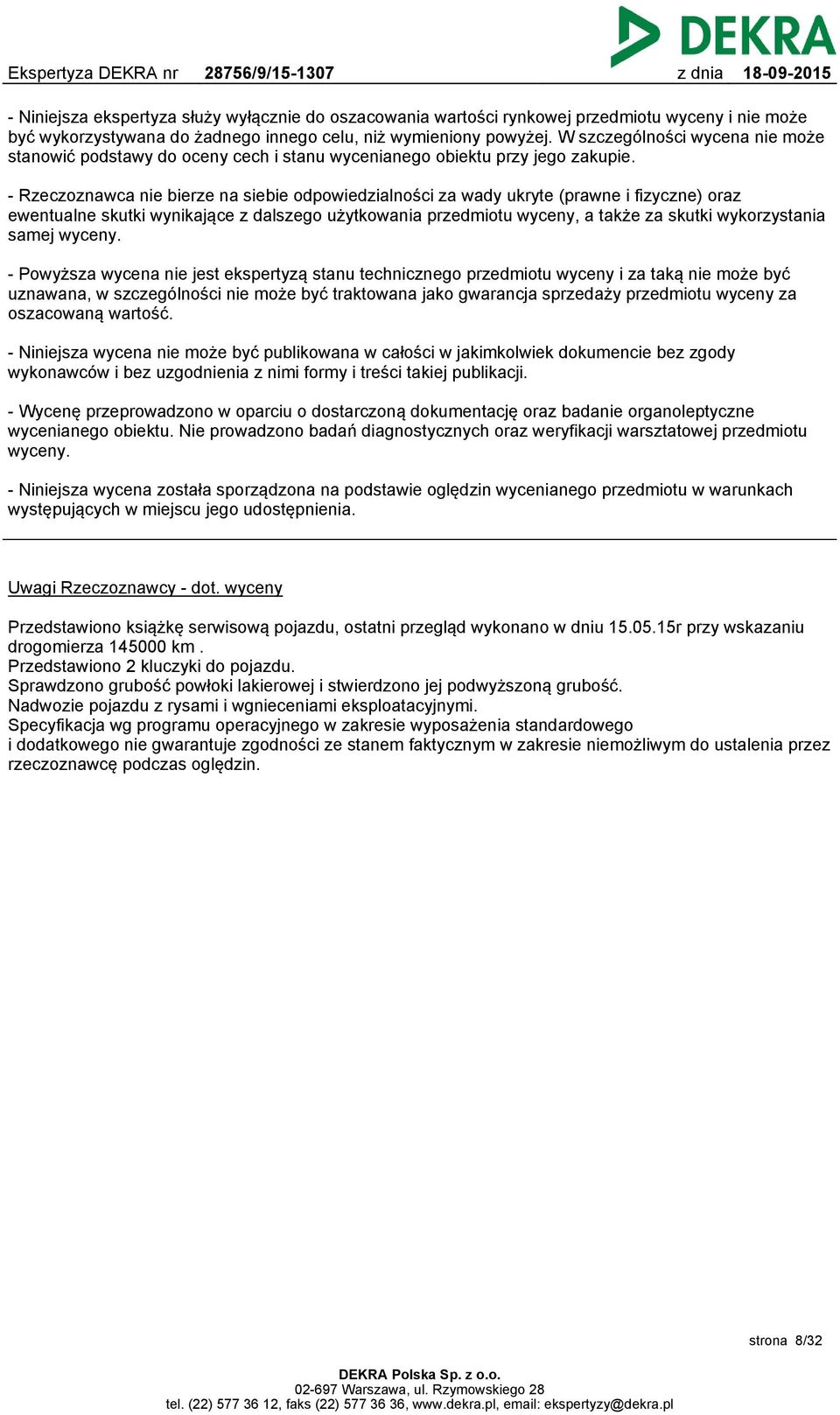 - Rzeczoznawca nie bierze na siebie odpowiedzialności za wady ukryte (prawne i fizyczne) oraz ewentualne skutki wynikające z dalszego użytkowania przedmiotu wyceny, a także za skutki wykorzystania