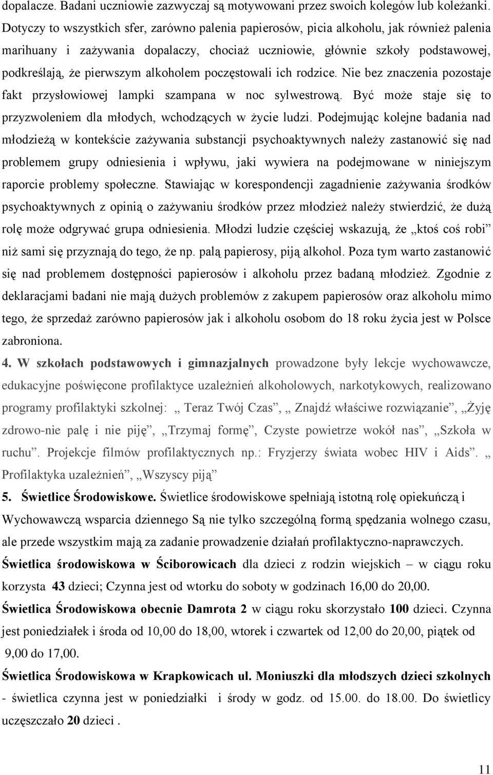 alkoholem poczęstowali ich rodzice. Nie bez znaczenia pozostaje fakt przysłowiowej lampki szampana w noc sylwestrową. Być może staje się to przyzwoleniem dla młodych, wchodzących w życie ludzi.