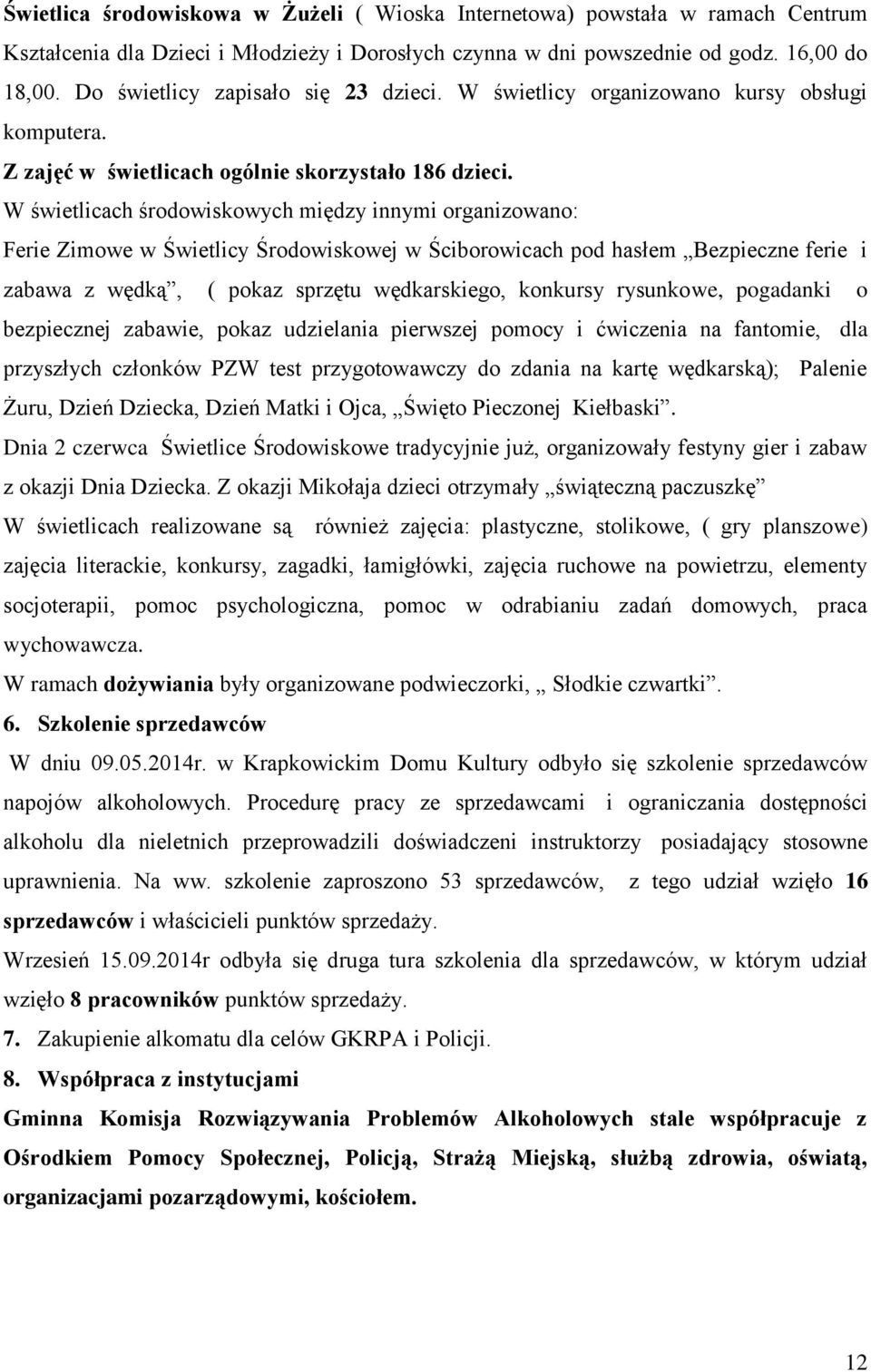 W świetlicach środowiskowych między innymi organizowano: Ferie Zimowe w Świetlicy Środowiskowej w Ściborowicach pod hasłem Bezpieczne ferie i zabawa z wędką, ( pokaz sprzętu wędkarskiego, konkursy