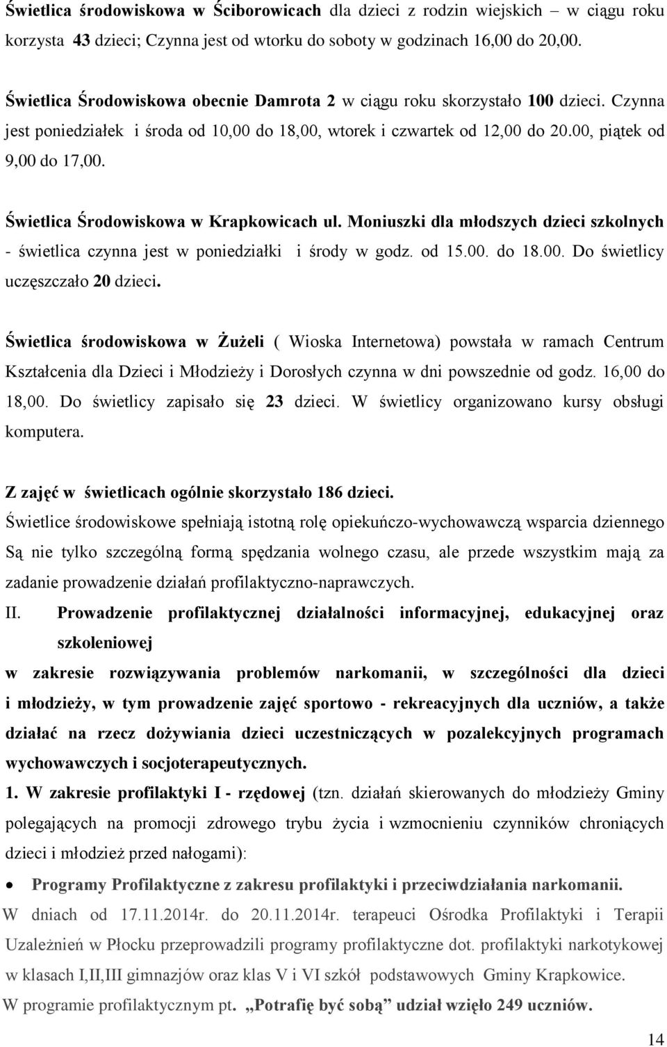 Świetlica Środowiskowa w Krapkowicach ul. Moniuszki dla młodszych dzieci szkolnych - świetlica czynna jest w poniedziałki i środy w godz. od 15.00. do 18.00. Do świetlicy uczęszczało 20 dzieci.