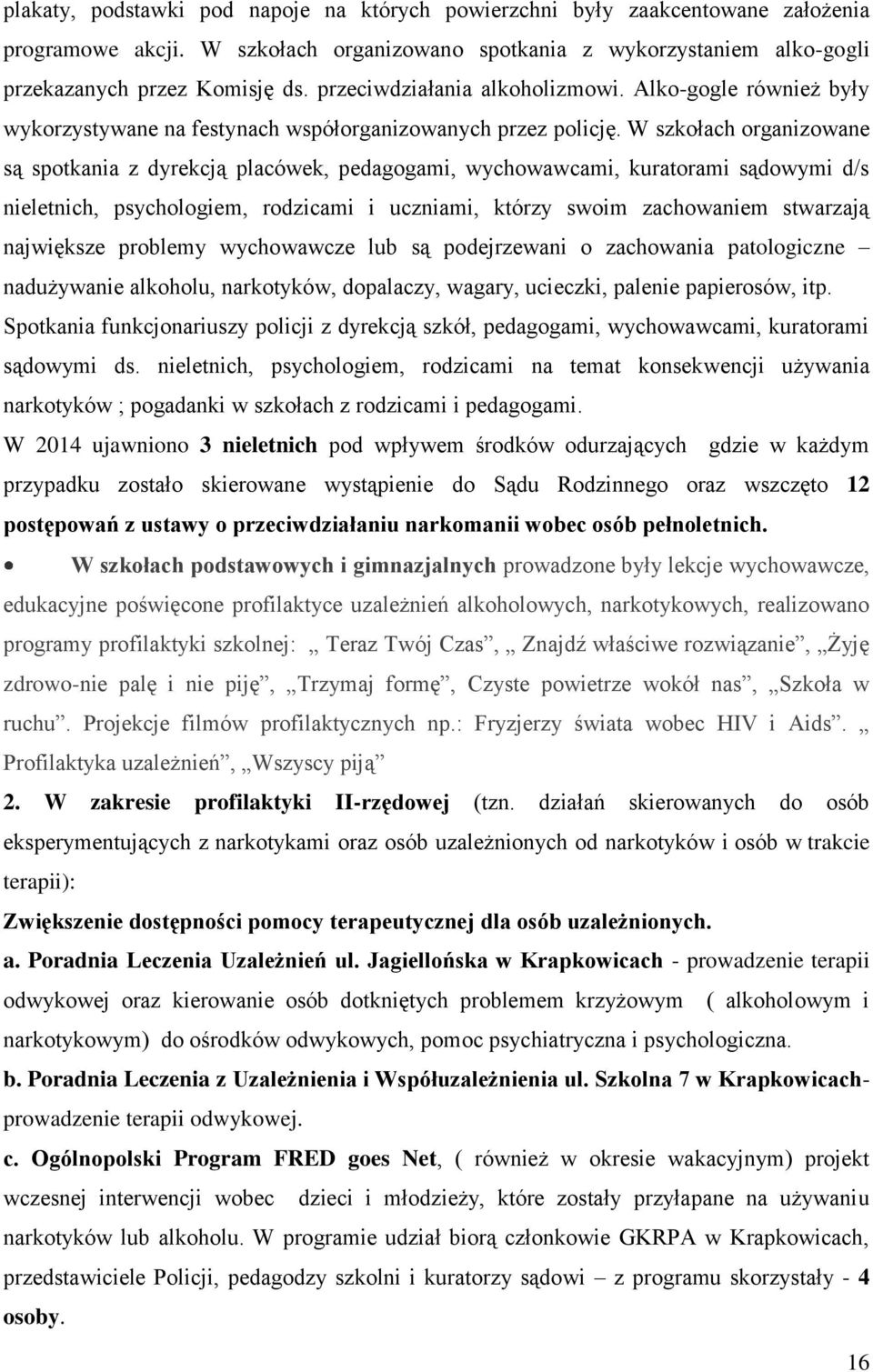 W szkołach organizowane są spotkania z dyrekcją placówek, pedagogami, wychowawcami, kuratorami sądowymi d/s nieletnich, psychologiem, rodzicami i uczniami, którzy swoim zachowaniem stwarzają