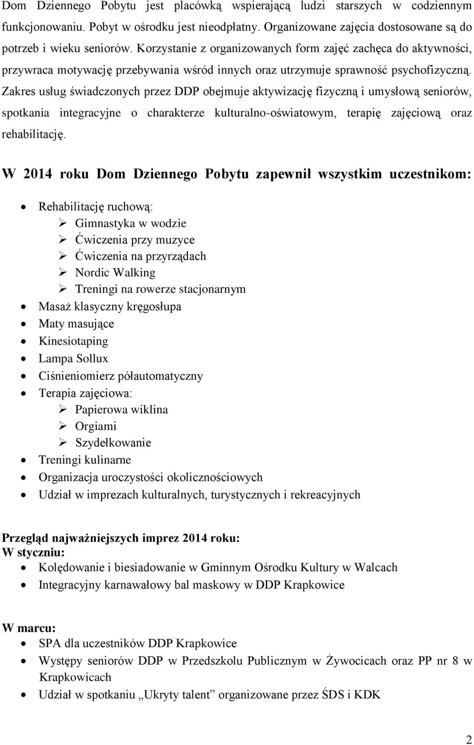 Zakres usług świadczonych przez DDP obejmuje aktywizację fizyczną i umysłową seniorów, spotkania integracyjne o charakterze kulturalno-oświatowym, terapię zajęciową oraz rehabilitację.