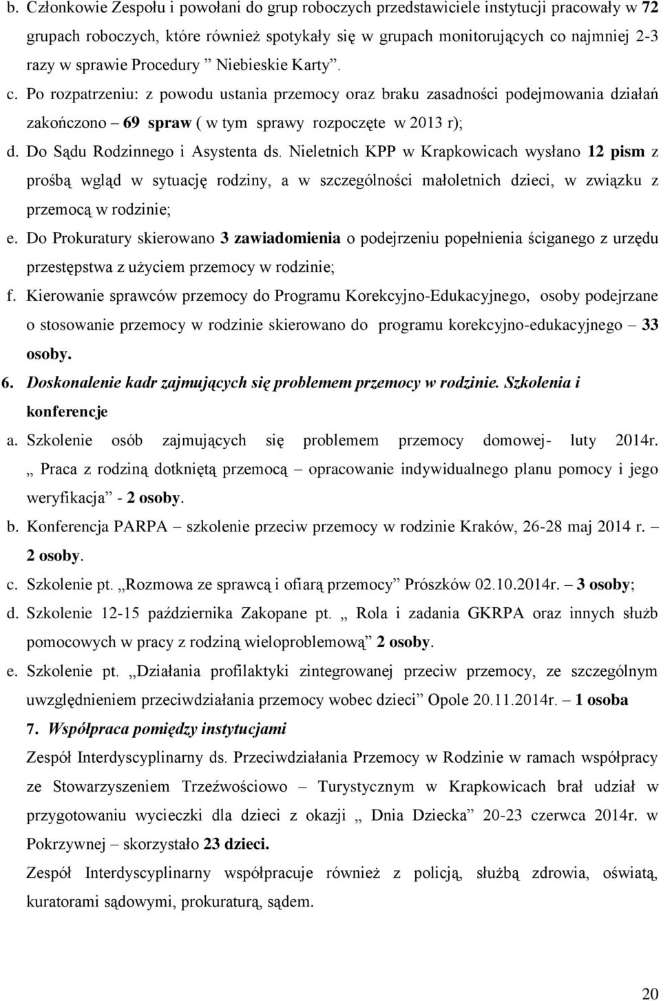 Do Sądu Rodzinnego i Asystenta ds. Nieletnich KPP w Krapkowicach wysłano 12 pism z prośbą wgląd w sytuację rodziny, a w szczególności małoletnich dzieci, w związku z przemocą w rodzinie; e.