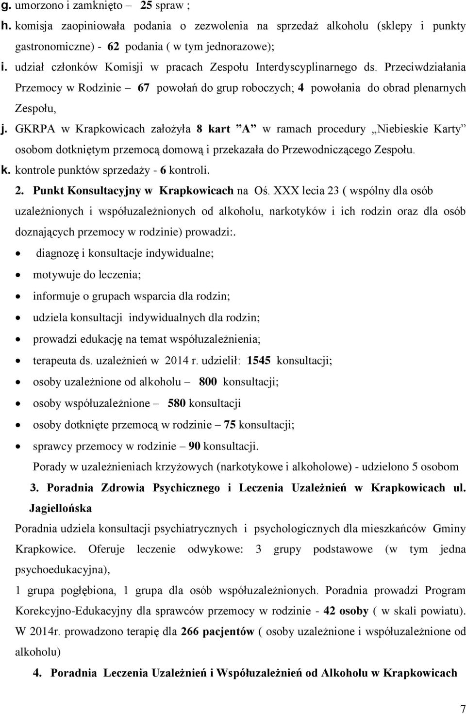 GKRPA w Krapkowicach założyła 8 kart A w ramach procedury Niebieskie Karty osobom dotkniętym przemocą domową i przekazała do Przewodniczącego Zespołu. k. kontrole punktów sprzedaży - 6 kontroli. 2.
