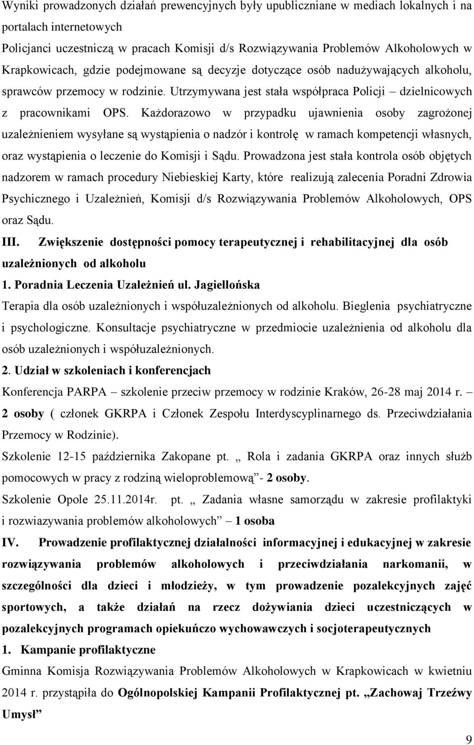 Każdorazowo w przypadku ujawnienia osoby zagrożonej uzależnieniem wysyłane są wystąpienia o nadzór i kontrolę w ramach kompetencji własnych, oraz wystąpienia o leczenie do Komisji i Sądu.