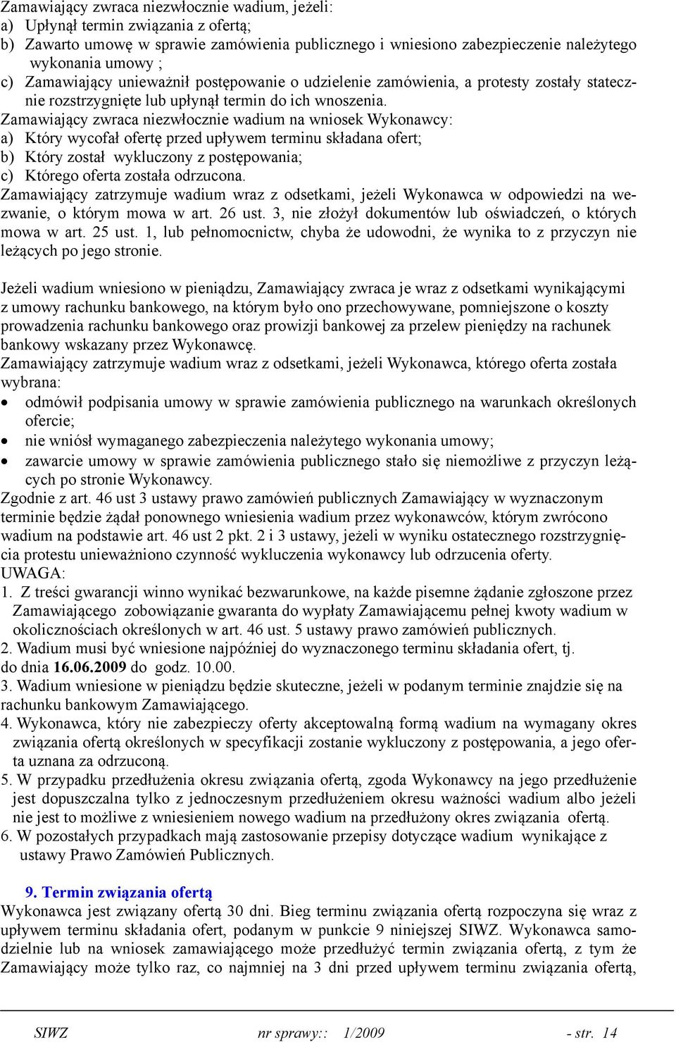 Zamawiający zwraca niezwłocznie wadium na wniosek Wykonawcy: a) Który wycofał ofertę przed upływem terminu składana ofert; b) Który został wykluczony z postępowania; c) Którego oferta została