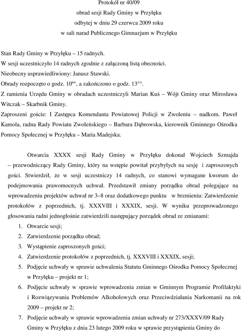 Z ramienia Urzędu Gminy w obradach uczestniczyli Marian Kuś Wójt Gminy oraz Mirosława Witczak Skarbnik Gminy. Zaproszeni goście: I Zastępca Komendanta Powiatowej Policji w Zwoleniu nadkom.