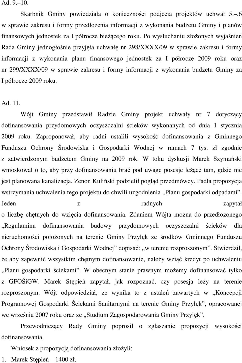 Po wysłuchaniu złożonych wyjaśnień Rada Gminy jednogłośnie przyjęła uchwałę nr 298/XXXX/09 w sprawie zakresu i formy informacji z wykonania planu finansowego jednostek za I półrocze 2009 roku oraz nr