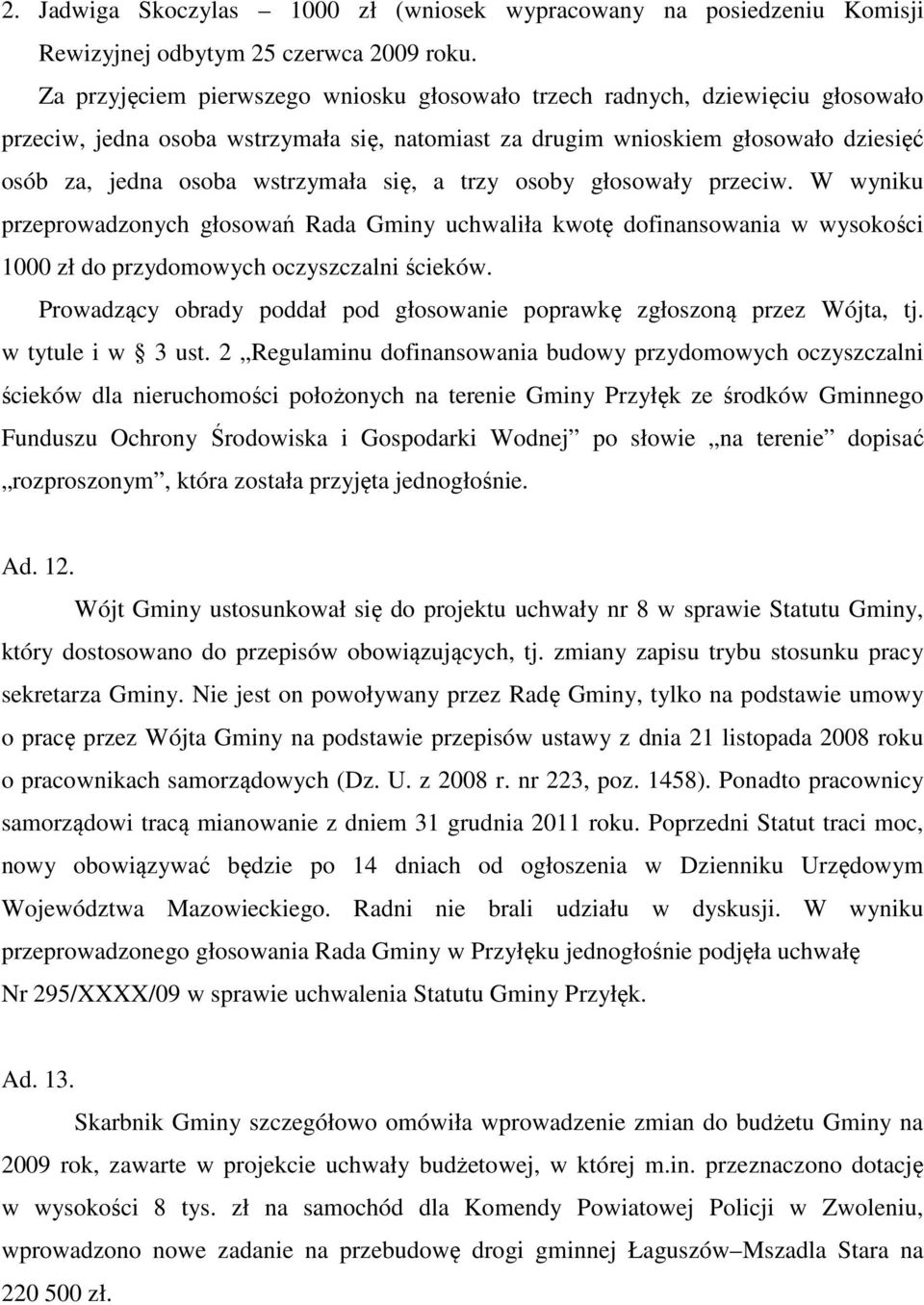 się, a trzy osoby głosowały przeciw. W wyniku przeprowadzonych głosowań Rada Gminy uchwaliła kwotę dofinansowania w wysokości 1000 zł do przydomowych oczyszczalni ścieków.