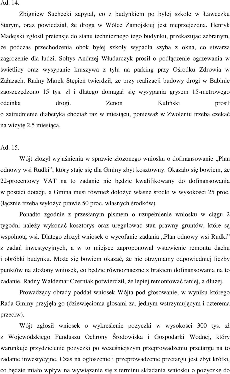 Sołtys Andrzej Włudarczyk prosił o podłączenie ogrzewania w świetlicy oraz wysypanie kruszywa z tyłu na parking przy Ośrodku Zdrowia w Załazach.