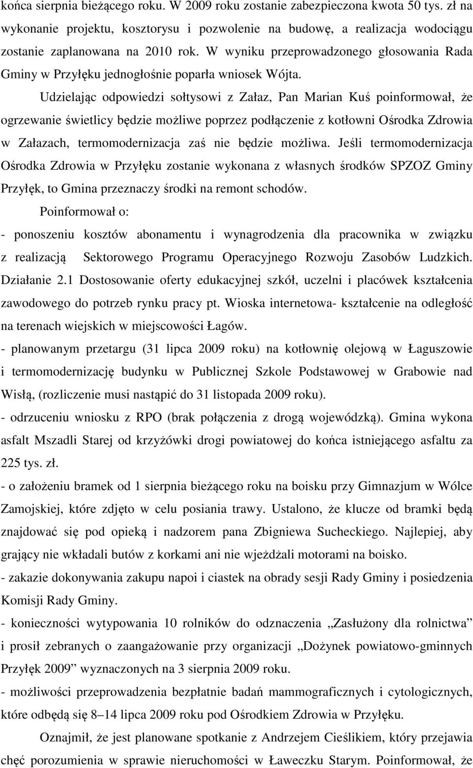 Udzielając odpowiedzi sołtysowi z Załaz, Pan Marian Kuś poinformował, że ogrzewanie świetlicy będzie możliwe poprzez podłączenie z kotłowni Ośrodka Zdrowia w Załazach, termomodernizacja zaś nie