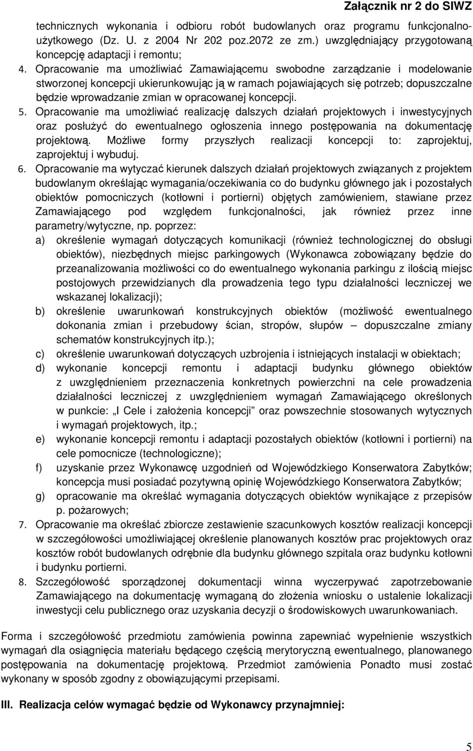 opracowanej koncepcji. 5. Opracowanie ma umożliwiać realizację dalszych działań projektowych i inwestycyjnych oraz posłużyć do ewentualnego ogłoszenia innego postępowania na dokumentację projektową.