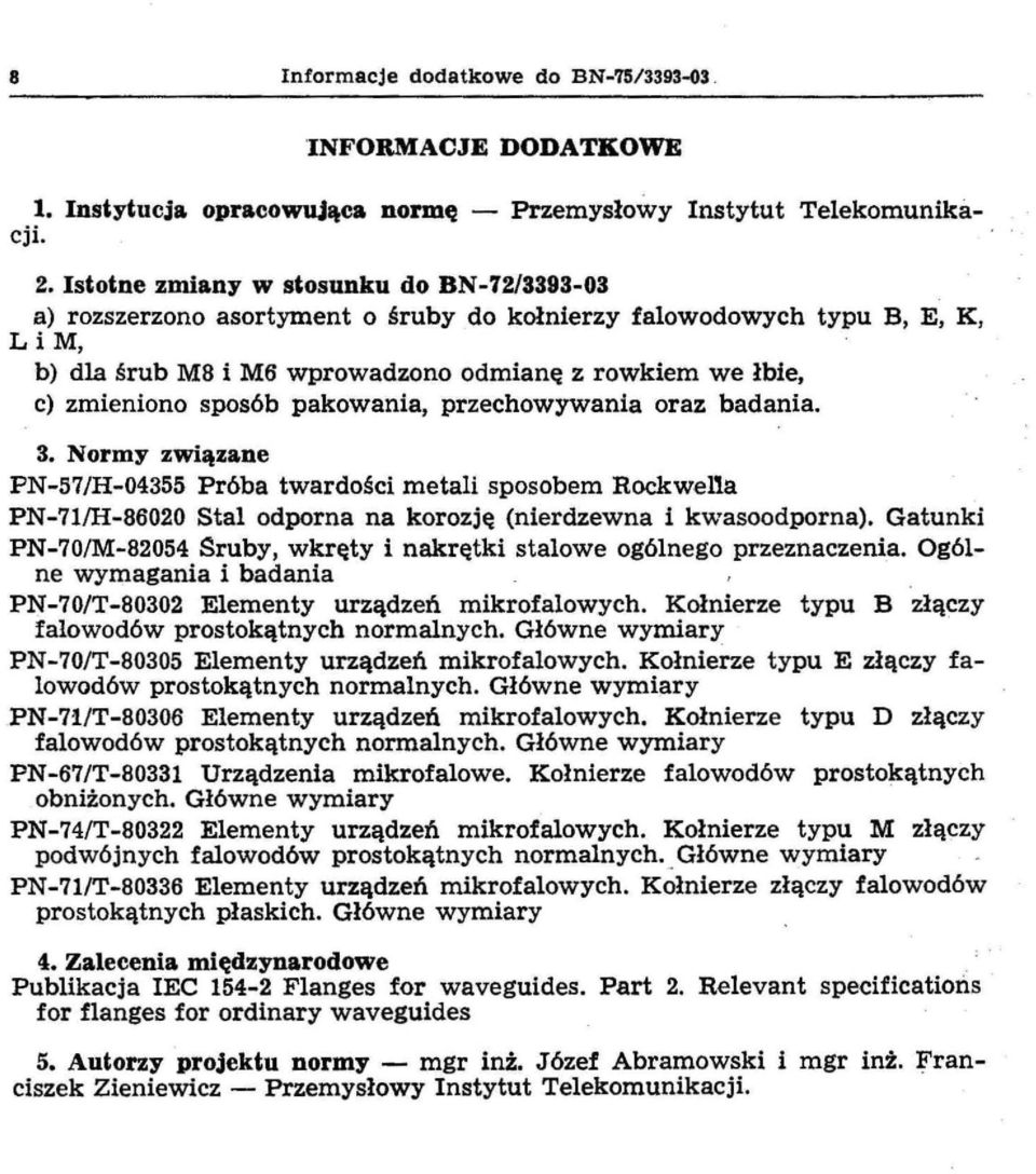 b) dla śrub M8 i M6 wprowadzono odmianę z rowkiem we łbie c) zmieniono sposób pakowania przechowywania oraz badania. 3. Normy związane PN-57/H-04355 Próba twardości metali sposobem Rockwel!