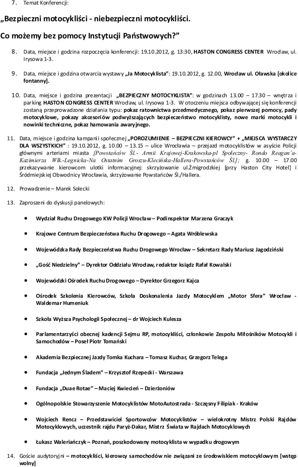 Data, miejsce i godzina prezentacji BEZPIECZNY MOTOCYKLISTA : w godzinach 13.00 17.30 wnętrza i parking HASTON CONGRESS CENTER Wrocław, ul. Irysowa 1-3.